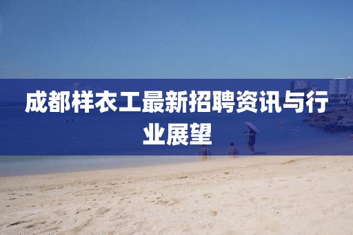 成都样衣工最新招聘资讯与行业展望