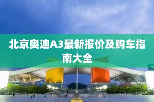 北京奥迪A3最新报价及购车指南大全