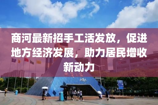 商河最新招手工活发放，促进地方经济发展，助力居民增收新动力