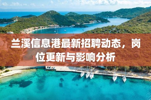 兰溪信息港最新招聘动态，岗位更新与影响分析
