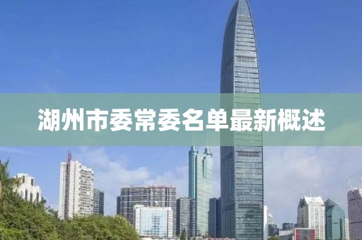 湖州市委常委名单最新概述