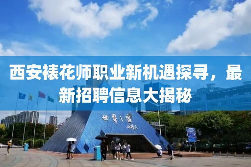 西安裱花师职业新机遇探寻，最新招聘信息大揭秘
