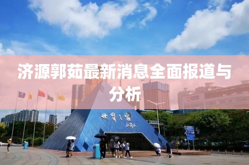 济源郭茹最新消息全面报道与分析