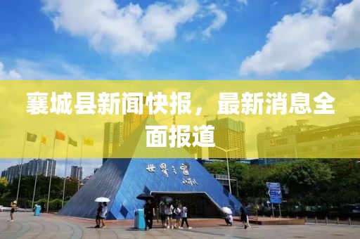 襄城县新闻快报，最新消息全面报道