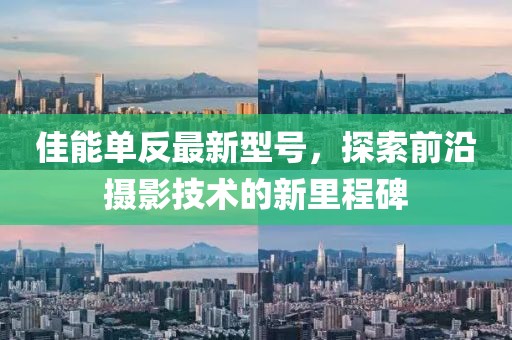 佳能单反最新型号，探索前沿摄影技术的新里程碑