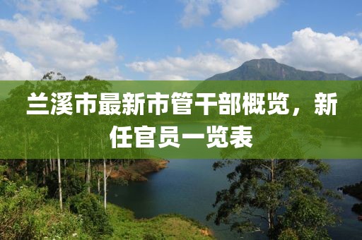 兰溪市最新市管干部概览，新任官员一览表