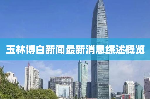 玉林博白新闻最新消息综述概览