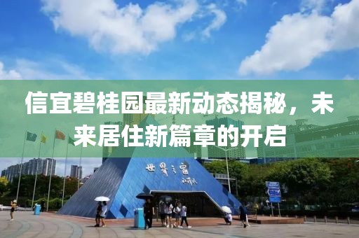 信宜碧桂园最新动态揭秘，未来居住新篇章的开启