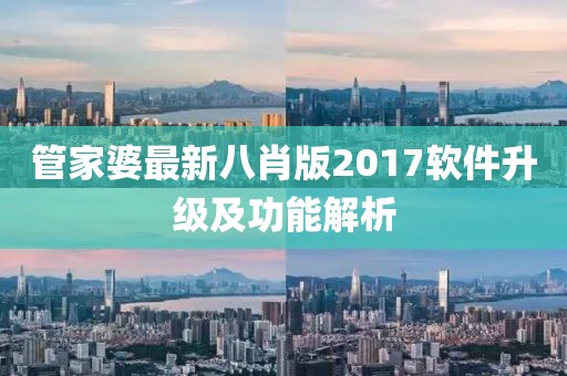 管家婆最新八肖版2017软件升级及功能解析