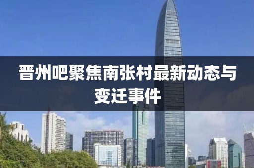 晋州吧聚焦南张村最新动态与变迁事件