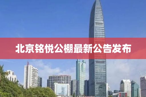 北京铭悦公棚最新公告发布
