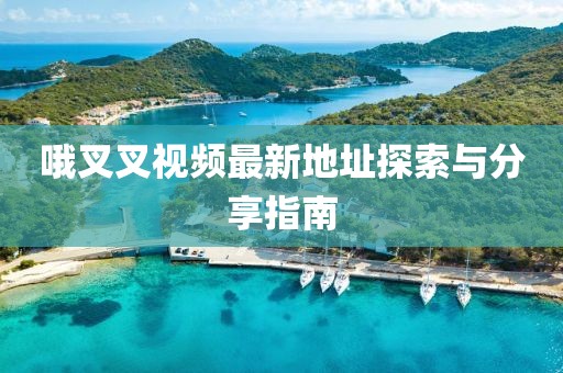 哦叉叉视频最新地址探索与分享指南
