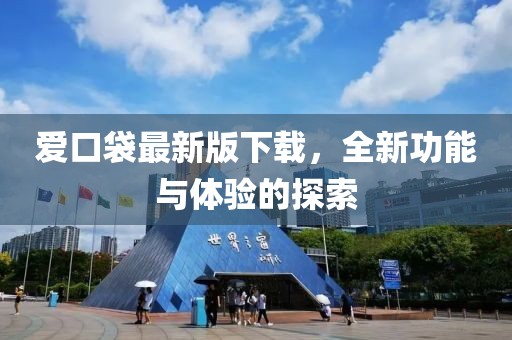 爱口袋最新版下载，全新功能与体验的探索