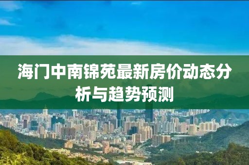 海门中南锦苑最新房价动态分析与趋势预测