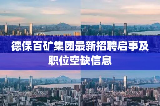德保百矿集团最新招聘启事及职位空缺信息
