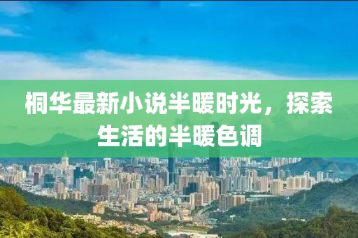 桐华最新小说半暖时光，探索生活的半暖色调
