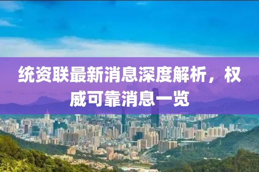 统资联最新消息深度解析，权威可靠消息一览