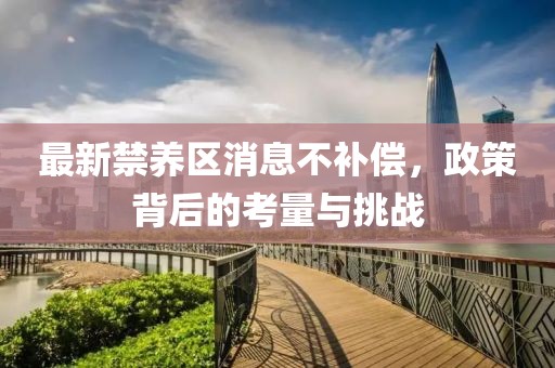 最新禁养区消息不补偿，政策背后的考量与挑战