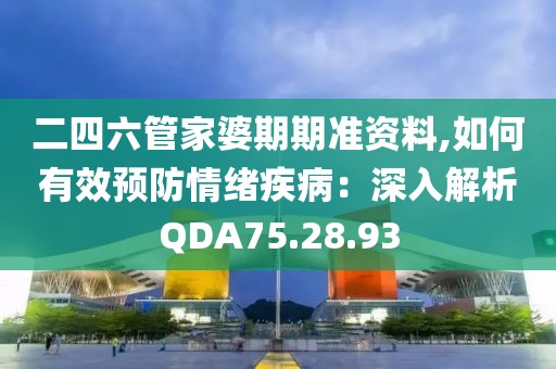 二四六管家婆期期准资料,如何有效预防情绪疾病：深入解析QDA75.28.93