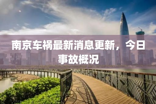 南京车祸最新消息更新，今日事故概况