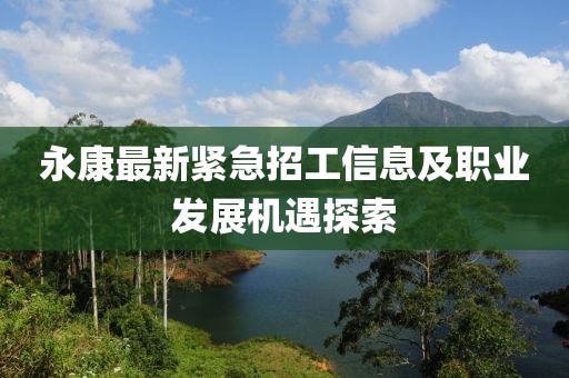 永康最新紧急招工信息及职业发展机遇探索
