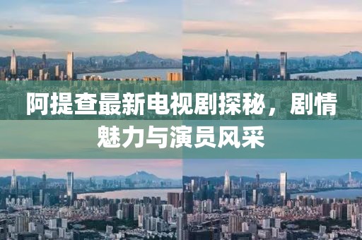 阿提查最新电视剧探秘，剧情魅力与演员风采