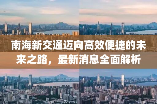 南海新交通迈向高效便捷的未来之路，最新消息全面解析