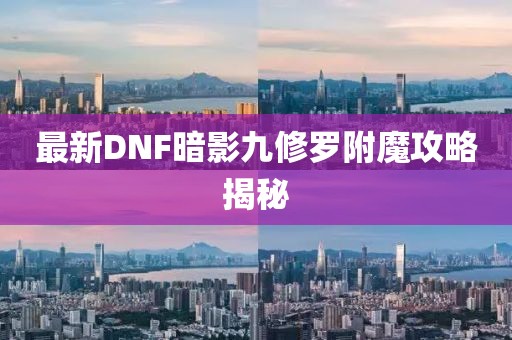 最新DNF暗影九修罗附魔攻略揭秘