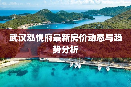 武汉泓悦府最新房价动态与趋势分析