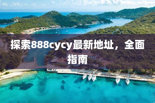 探索888cycy最新地址，全面指南