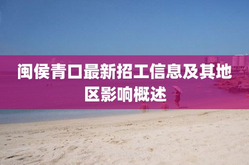 闽侯青口最新招工信息及其地区影响概述