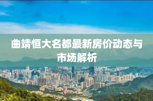 曲靖恒大名都最新房价动态与市场解析