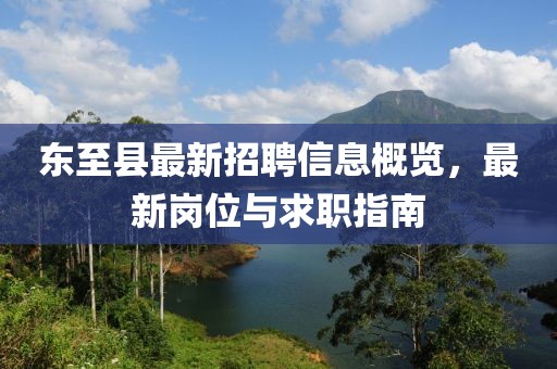 东至县最新招聘信息概览，最新岗位与求职指南