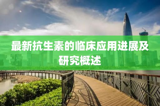 最新抗生素的临床应用进展及研究概述