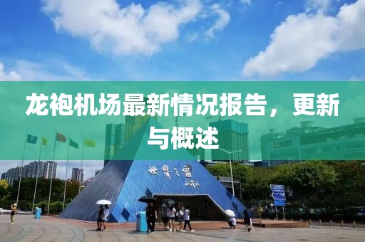 龙袍机场最新情况报告，更新与概述