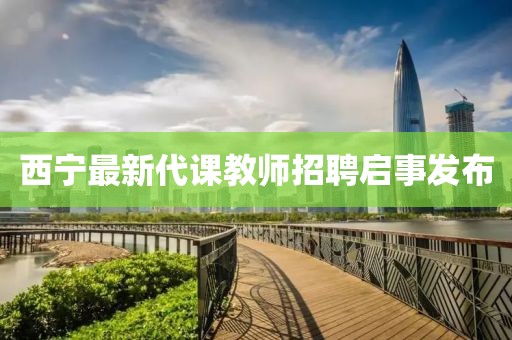 西宁最新代课教师招聘启事发布