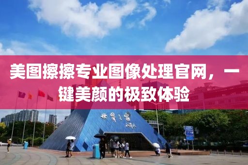 美图擦擦专业图像处理官网，一键美颜的极致体验
