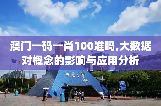 澳门一码一肖100准吗,大数据对概念的影响与应用分析