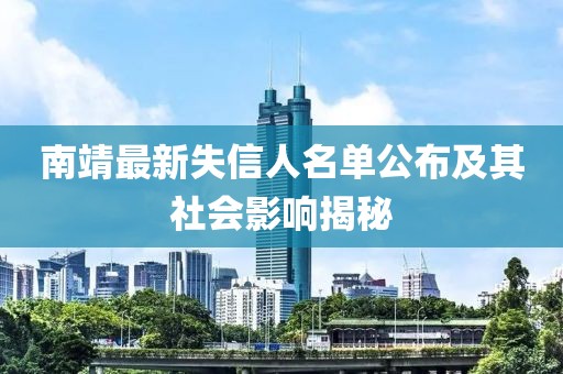 南靖最新失信人名单公布及其社会影响揭秘