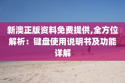 新澳正版资料免费提供,全方位解析：键盘使用说明书及功能详解