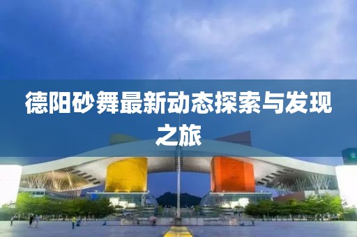 德阳砂舞最新动态探索与发现之旅