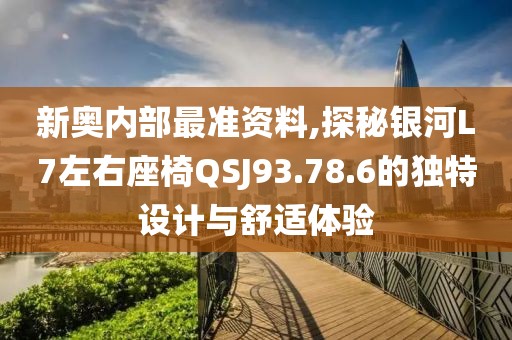 新奥内部最准资料,探秘银河L7左右座椅QSJ93.78.6的独特设计与舒适体验