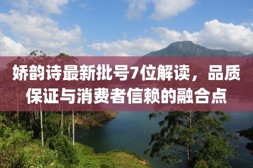 娇韵诗最新批号7位解读，品质保证与消费者信赖的融合点