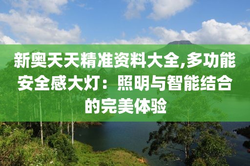 新奥天天精准资料大全,多功能安全感大灯：照明与智能结合的完美体验