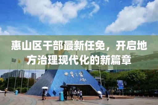 惠山区干部最新任免，开启地方治理现代化的新篇章
