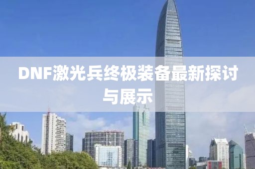 DNF激光兵终极装备最新探讨与展示