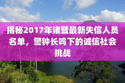 揭秘2017年诸暨最新失信人员名单，警钟长鸣下的诚信社会挑战
