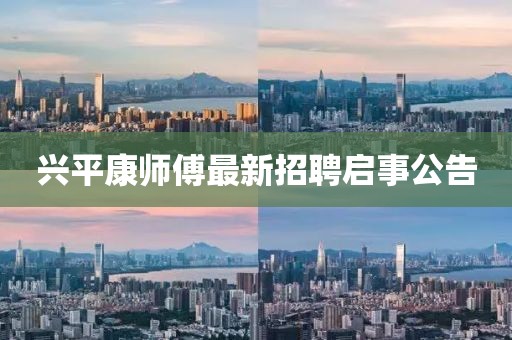 兴平康师傅最新招聘启事公告