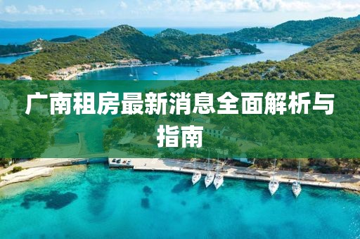 广南租房最新消息全面解析与指南