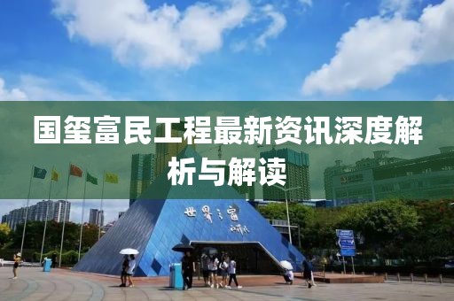 国玺富民工程最新资讯深度解析与解读